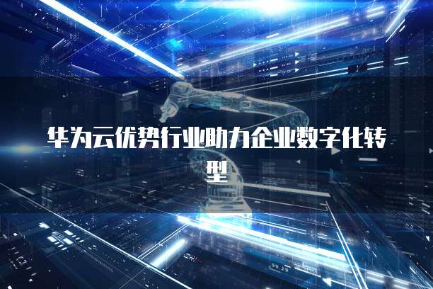 华为云优势行业助力企业数字化转型