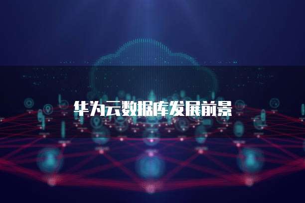 华为云数据库发展前景