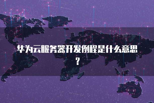 华为云服务器开发例程是什么意思？
