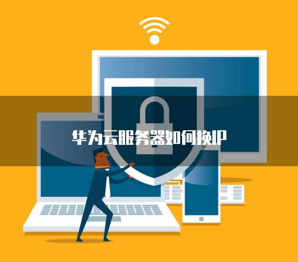 华为云服务器如何换IP