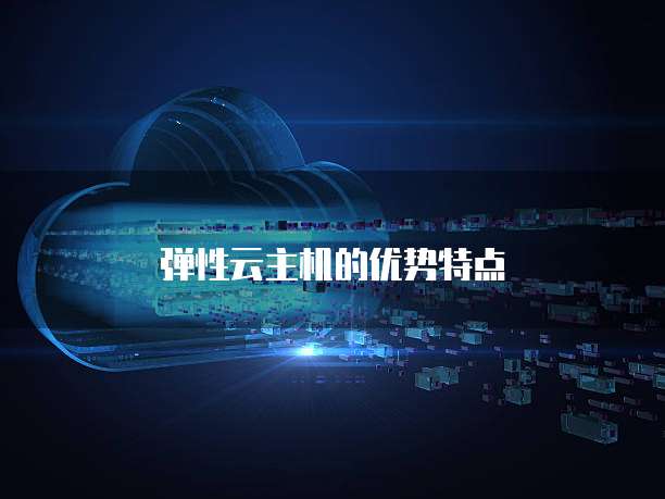 弹性云主机的优势特点