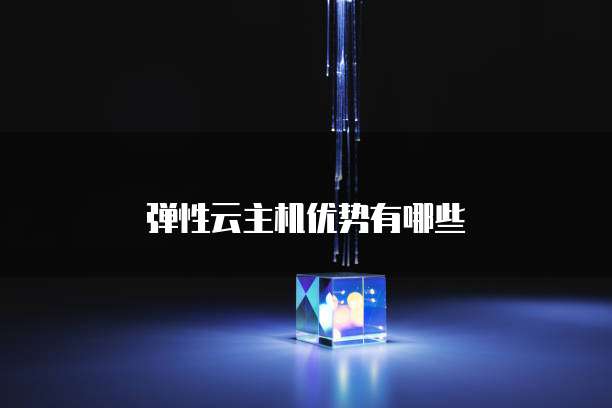 弹性云主机优势有哪些