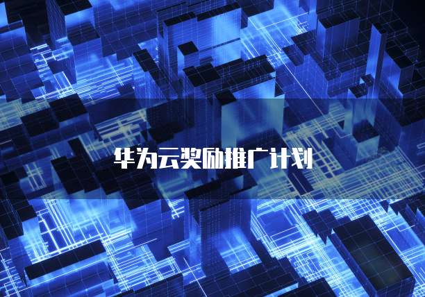 华为云奖励推广计划