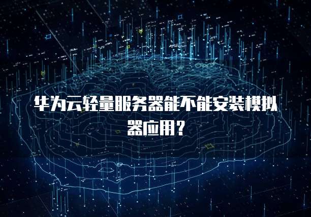 华为云轻量服务器能不能安装模拟器应用？