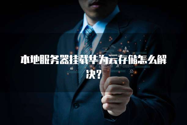 本地服务器挂载华为云存储怎么解决？