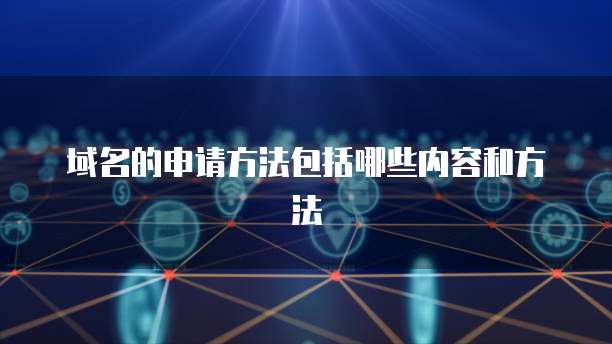 域名的申请方法包括哪些内容和方法