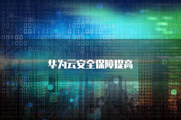 华为云安全保障提高