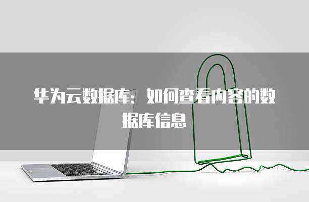华为云数据库：如何查看内容的数据库信息