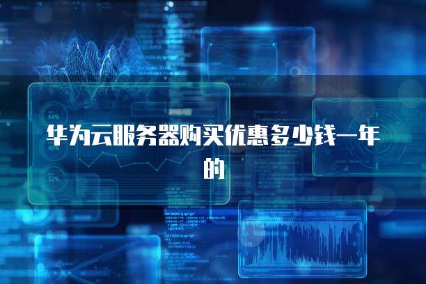 华为云服务器购买优惠多少钱一年的
