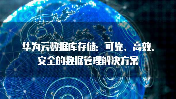 华为云数据库存储：可靠、高效、安全的数据管理解决方案