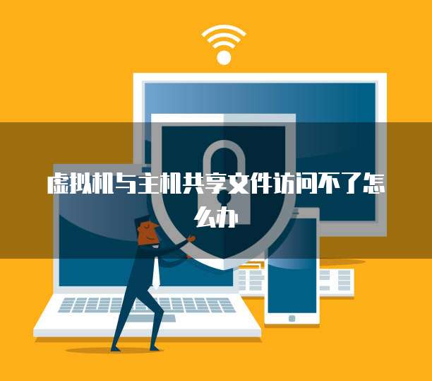 虚拟机与主机共享文件访问不了怎么办
