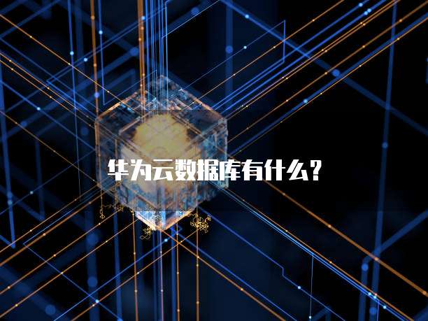 华为云数据库有什么？