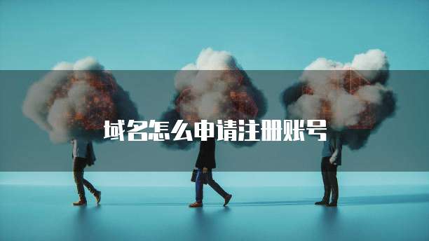 域名怎么申请注册账号