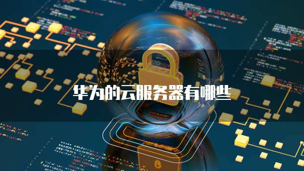 华为的云服务器有哪些