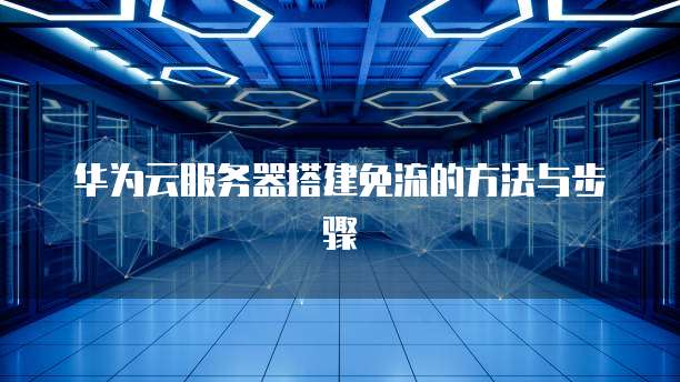 华为云服务器搭建免流的方法与步骤