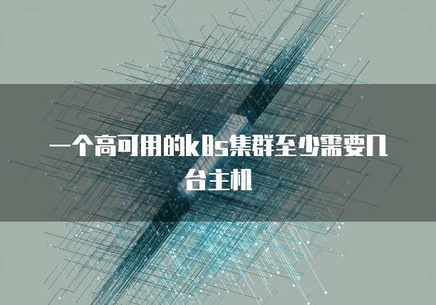 一个高可用的k8s集群至少需要几台主机