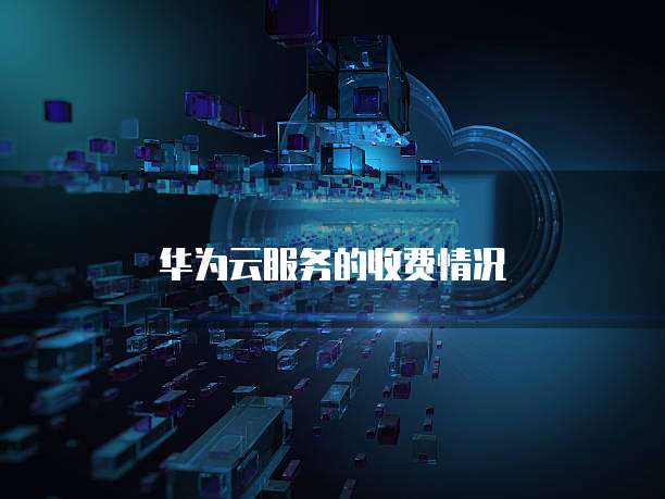 华为云服务的收费情况
