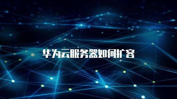 华为云服务器如何扩容