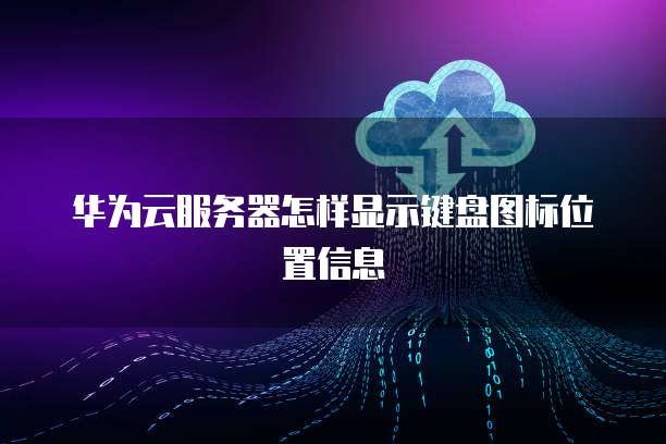 华为云服务器怎样显示键盘图标位置信息