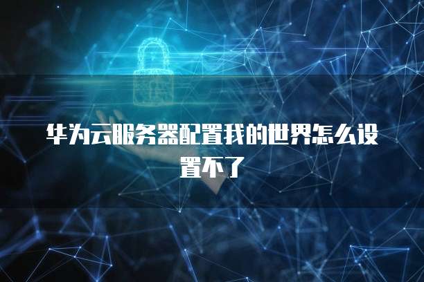 华为云服务器配置我的世界怎么设置不了