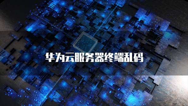 华为云服务器终端乱码