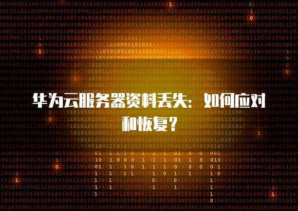华为云服务器资料丢失：如何应对和恢复？