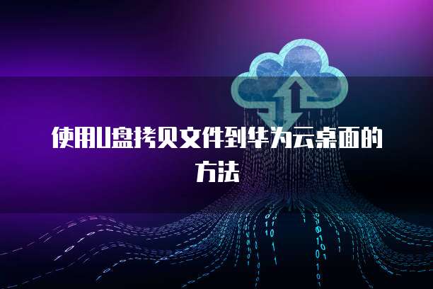 使用U盘拷贝文件到华为云桌面的方法
