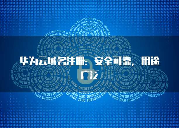 华为云域名注册：安全可靠，用途广泛