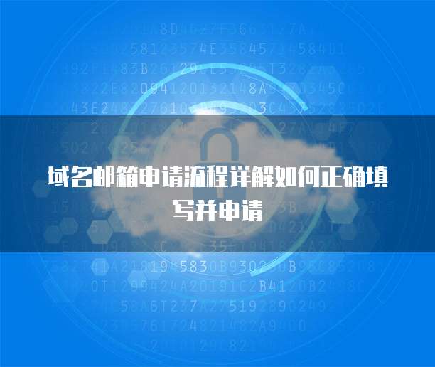 域名邮箱申请流程详解如何正确填写并申请