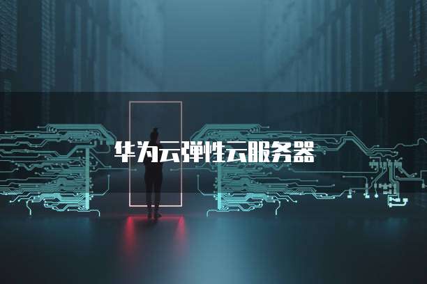 华为云弹性云服务器
