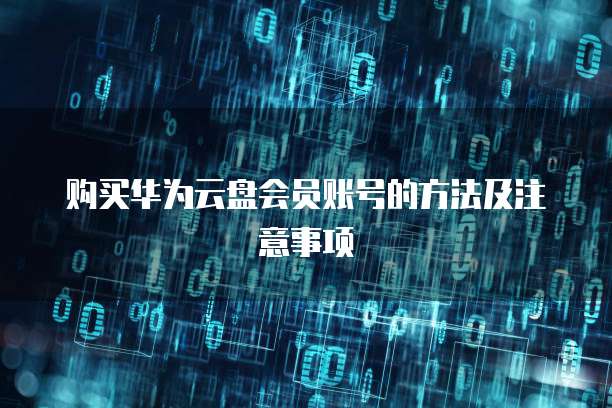 购买华为云盘会员账号的方法及注意事项