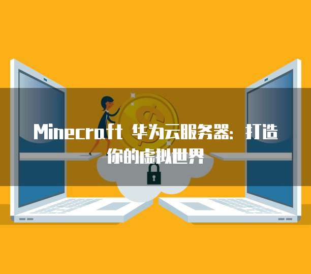 Minecraft 华为云服务器：打造你的虚拟世界