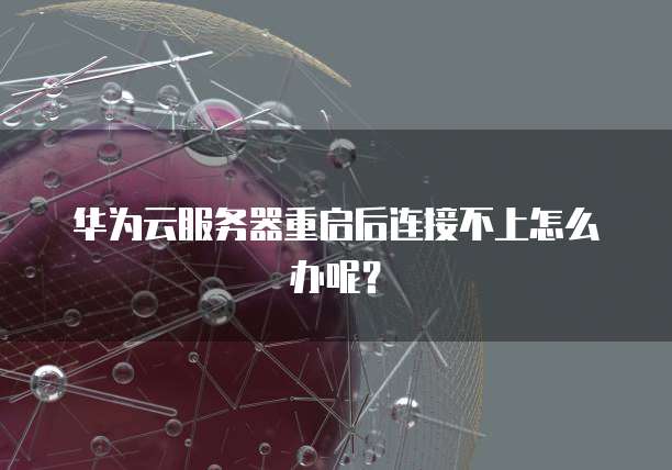 华为云服务器重启后连接不上怎么办呢？