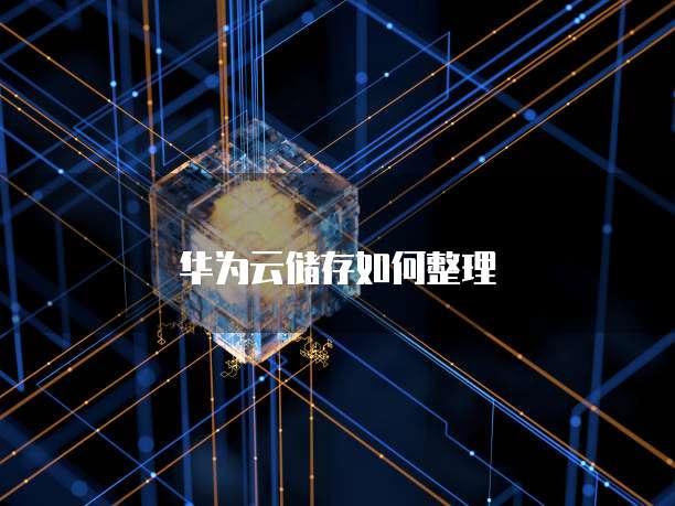 华为云储存如何整理