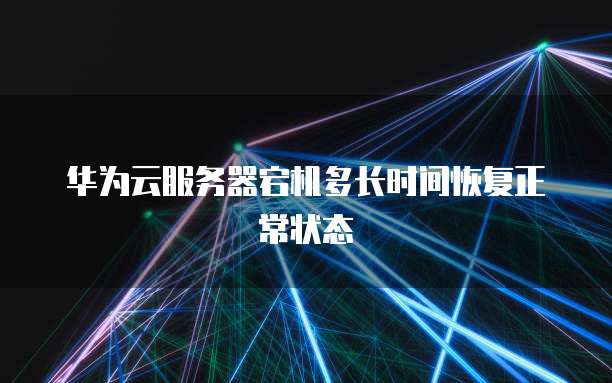 华为云服务器宕机多长时间恢复正常状态