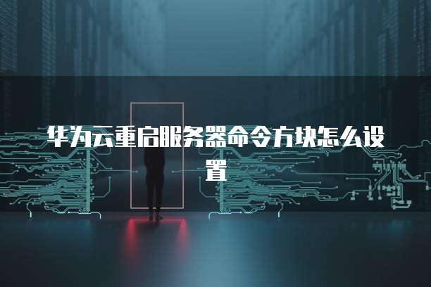 华为云重启服务器命令方块怎么设置