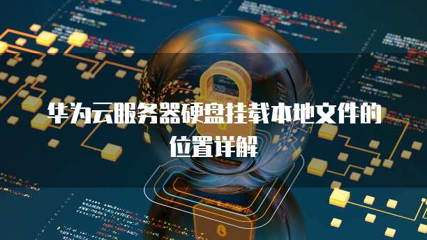 华为云服务器硬盘挂载本地文件的位置详解