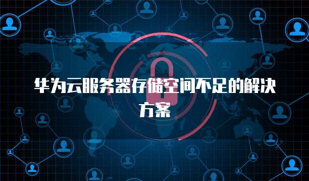 华为云服务器存储空间不足的解决方案