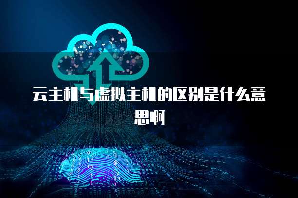 云主机与虚拟主机的区别是什么意思啊