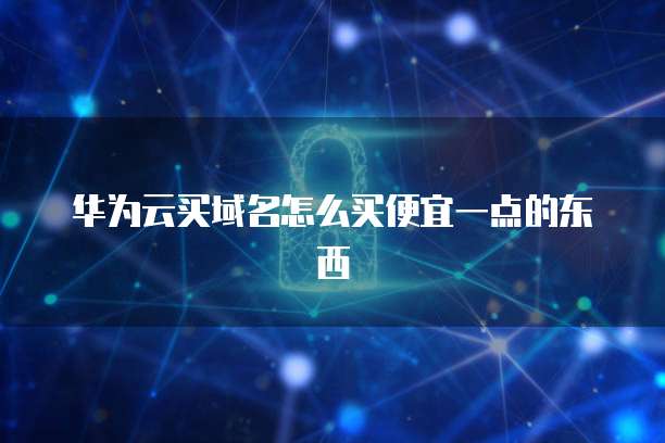 华为云买域名怎么买便宜一点的东西