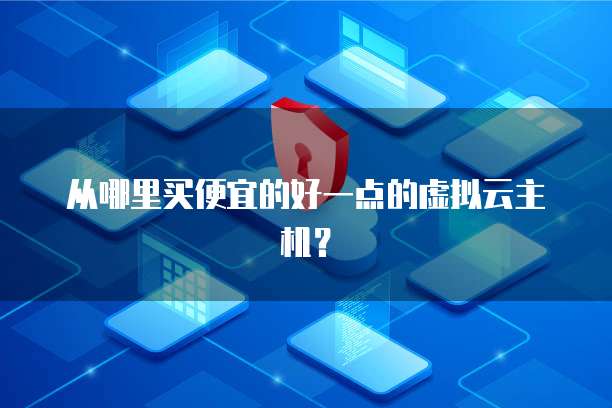 从哪里买便宜的好一点的虚拟云主机？