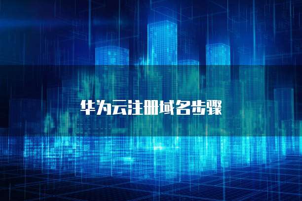 华为云注册域名步骤