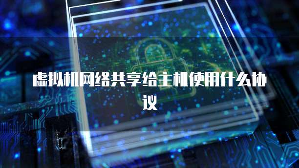 虚拟机网络共享给主机使用什么协议