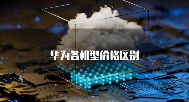 华为各机型价格区别
