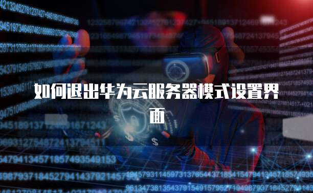 如何退出华为云服务器模式设置界面