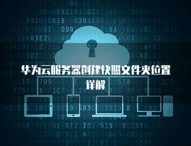 华为云服务器创建快照文件夹位置详解