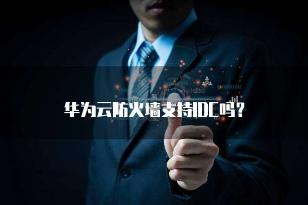 华为云防火墙支持IDC吗？