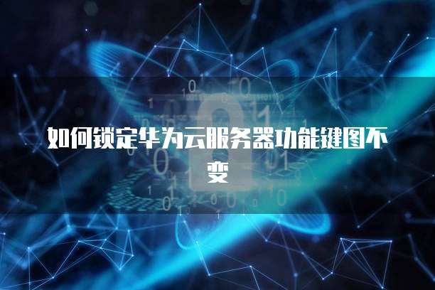 如何锁定华为云服务器功能键图不变