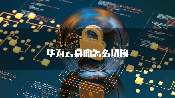 华为云桌面怎么切换