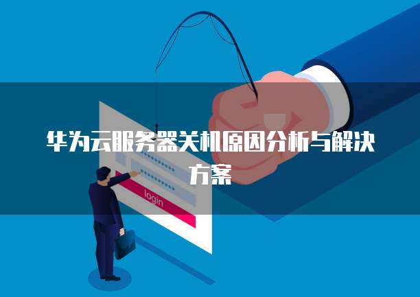 华为云服务器关机原因分析与解决方案